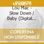 Lou Mac - Slow Down / Baby (Digital 45) cd musicale