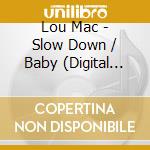 Lou Mac - Slow Down / Baby (Digital 45) cd