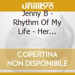 Jenny B - Rhythm Of My Life - Her Greatest Hits cd musicale