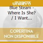 Blue Steam - Where Is She? / I Want A Girl (Digital 45) cd musicale