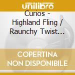 Curios - Highland Fling / Raunchy Twist (Digital 45) cd musicale