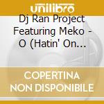 Dj Ran Project Featuring Meko - O (Hatin' On You & Me) (Music Inspired By The Moti cd musicale