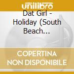 Dat Girl - Holiday (South Beach Rockstars Disko Remixes) cd musicale