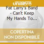 Fat Larry's Band - Can't Keep My Hands To Myself cd