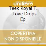 Teek Royal T. - Love Drops Ep cd