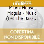 Miami House Moguls - Music (Let The Bass Kick) cd