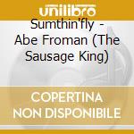 Sumthin'fly - Abe Froman (The Sausage King) cd