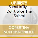 Sumthin'fly - Don't Slice The Salami cd