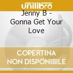 Jenny B - Gonna Get Your Love cd