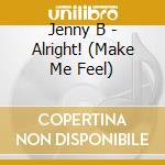 Jenny B - Alright! (Make Me Feel) cd
