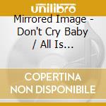 Mirrored Image - Don't Cry Baby / All Is Fair (Digital 45) cd
