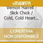 Vernon Harrell - Slick Chick / Cold, Cold Heart (Digital 45) cd
