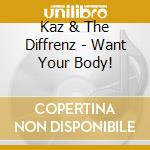 Kaz & The Diffrenz - Want Your Body! cd