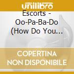 Escorts - Oo-Pa-Ba-Do (How Do You Do) / One More Kiss cd