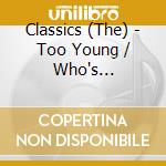 Classics (The) - Too Young / Who's Laughing, Who's Crying cd