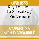 Ray Lourde - La Sposalizia / Per Sempre cd