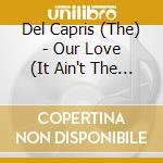 Del Capris (The) - Our Love (It Ain't The Same No More) / Love Fever cd