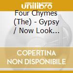 Four Chymes (The) - Gypsy / Now Look At Who's Crying cd