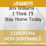 Jimi Williams - I Think I'll Stay Home Today cd