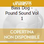 Bass Dog - Pound Sound Vol 1 cd