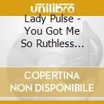 Lady Pulse - You Got Me So Ruthless (Love Express) (Eartight cd