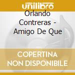 Orlando Contreras - Amigo De Que cd