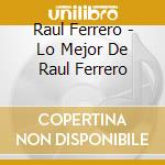 Raul Ferrero - Lo Mejor De Raul Ferrero cd