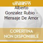 Alberto Gonzalez Rubio - Mensaje De Amor cd