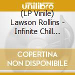 (LP Vinile) Lawson Rollins - Infinite Chill (The Remix Sessions) lp vinile di Lawson Rollins
