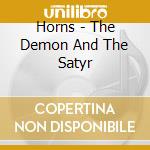 Horns - The Demon And The Satyr cd musicale di Horns