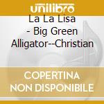La La Lisa - Big Green Alligator--Christian cd