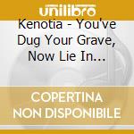 Kenotia - You've Dug Your Grave, Now Lie In It cd