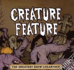 Creature Feature - The Greatest Show Unearthed cd musicale di Feature Creature