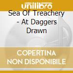 Sea Of Treachery - At Daggers Drawn cd musicale di Sea of treachery