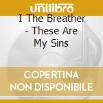 I The Breather - These Are My Sins