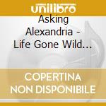 Asking Alexandria - Life Gone Wild Ep cd musicale di Alexandria Asking