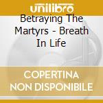 Betraying The Martyrs - Breath In Life