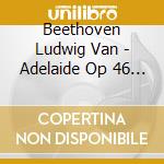 Beethoven Ludwig Van - Adelaide Op 46 (1795 96) cd musicale di Beethoven Ludwig Van