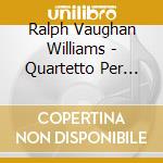 Ralph Vaughan Williams - Quartetto Per Archi N.1 In Sol (1908 Rev cd