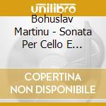 Bohuslav Martinu - Sonata Per Cello E Piano N.1 H 277 (1939 cd musicale di Martinu Bohuslav