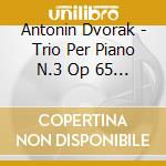 Antonin Dvorak - Trio Per Piano N.3 Op 65 B 130 (1883) In cd