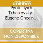 Pyotr Ilyich Tchaikovsky - Eugene Onegin (1879) (2 Cd) cd musicale di Ciaikovski Peter Ily