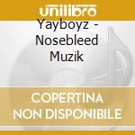 Yayboyz - Nosebleed Muzik cd