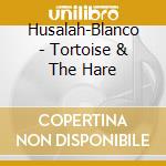 Husalah-Blanco - Tortoise & The Hare cd musicale di Husalah