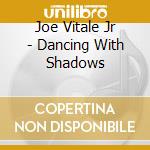 Joe Vitale Jr - Dancing With Shadows cd musicale di Joe Vitale Jr