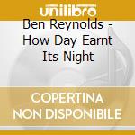 Ben Reynolds - How Day Earnt Its Night cd