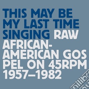 This May Be My Last Time Singing:rawafri (3 Cd) cd musicale di Artisti Vari
