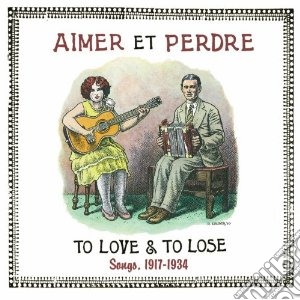 Aimer Et Perdre - To Love & To Lose Songs, 1917-1934' (2 Cd) cd musicale di Aimer et perdre