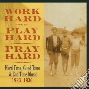 Work Hard, Play Hard, Pray Hard: Hard Time (3 Cd) cd musicale di Artisti Vari