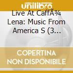 Live At CaffÃ¾ Lena: Music From America S (3 Cd) cd